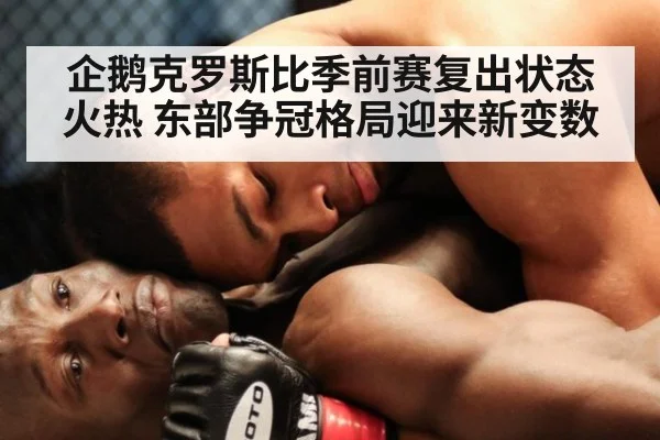 企鹅克罗斯比季前赛复出状态火热 东部争冠格局迎来新变数